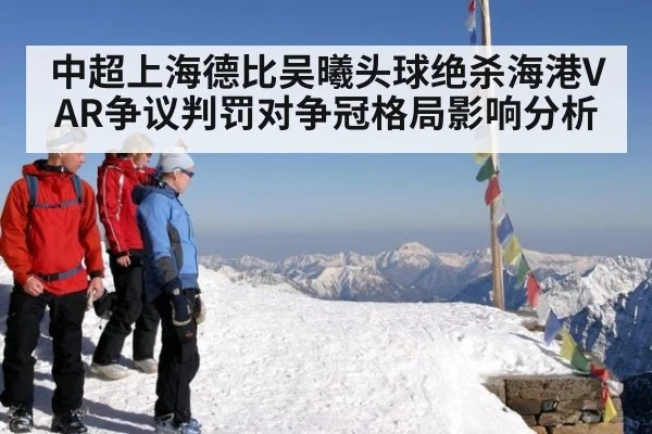 中超上海德比吴曦头球绝杀海港VAR争议判罚对争冠格局影响分析